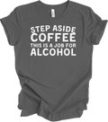 Step Aside Coffee, This Is a Job for Alcohol - Funny Tee
