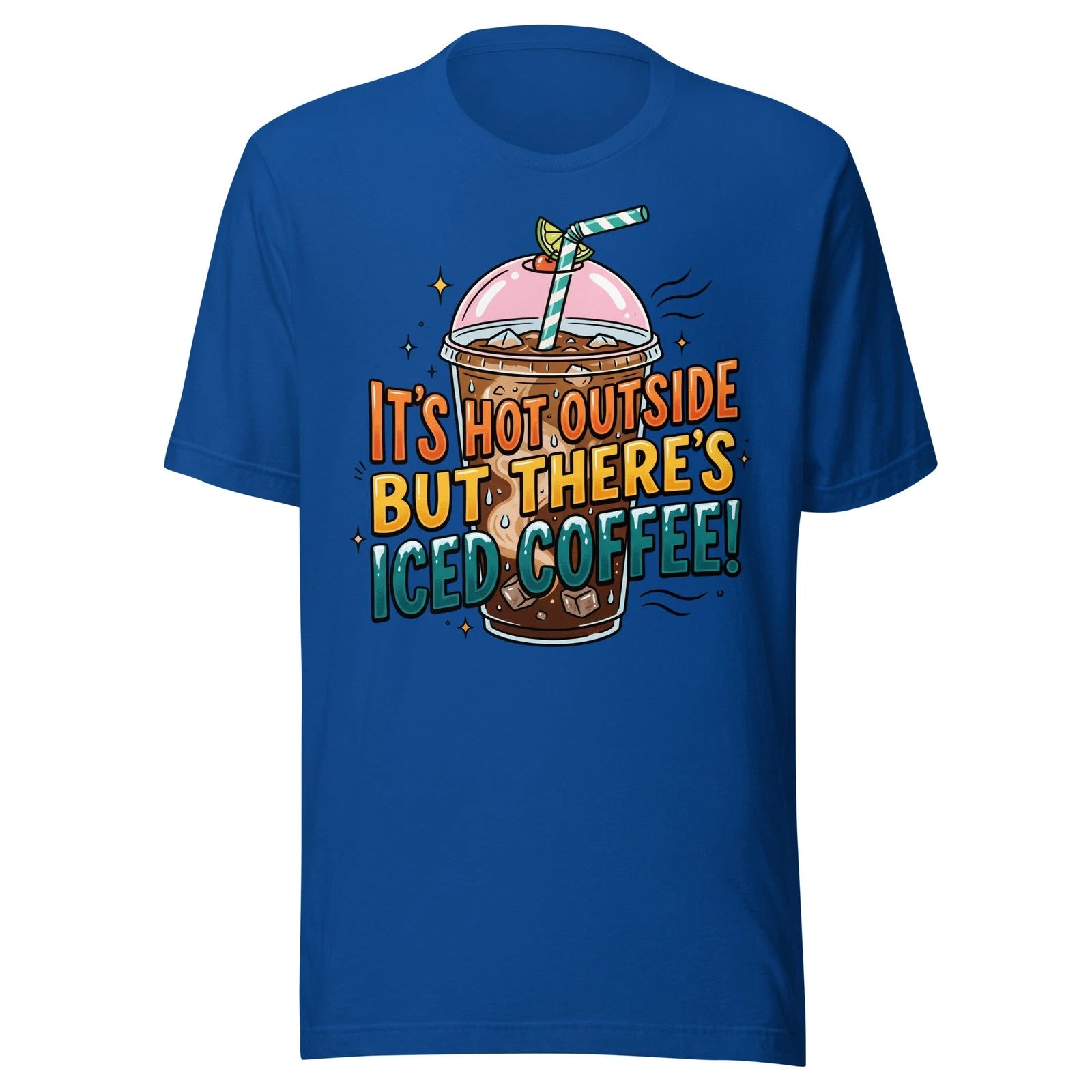 It's Hot Outside But There's Iced Coffee - Unisex T Shirt - Sz XS-2XL