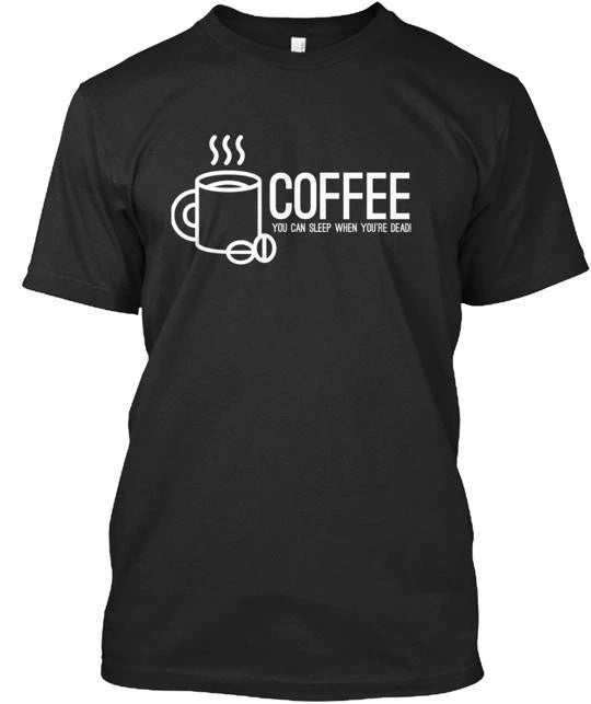 COFFEE You can sleep when you're dead Tee T-Shirt Made in the USA Size S to 5XL
