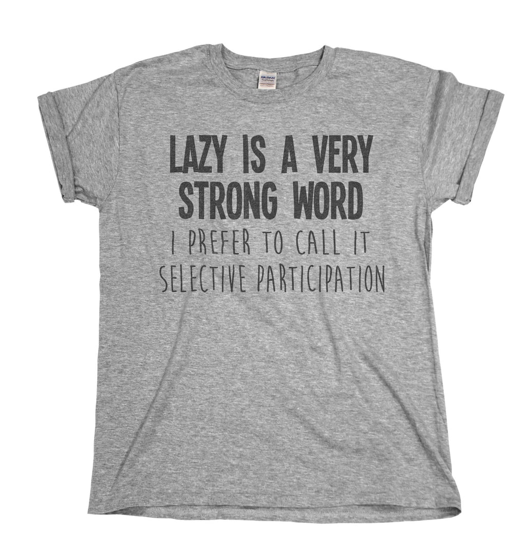 Lazy Is A Very Strong Word MENS Womens  T-Shirt Novelty Slogan Joke Tee