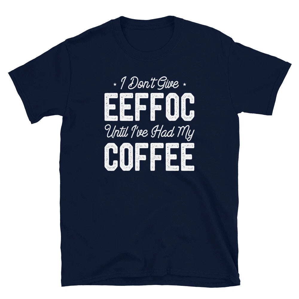 I Don't Give eeffoc Until I've Had My Coffee Lover Funny Pun T-Shirt