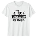 The Answer Is Nope T-Shirt Introvert Sarcasm Birthday Gift For Him And Her