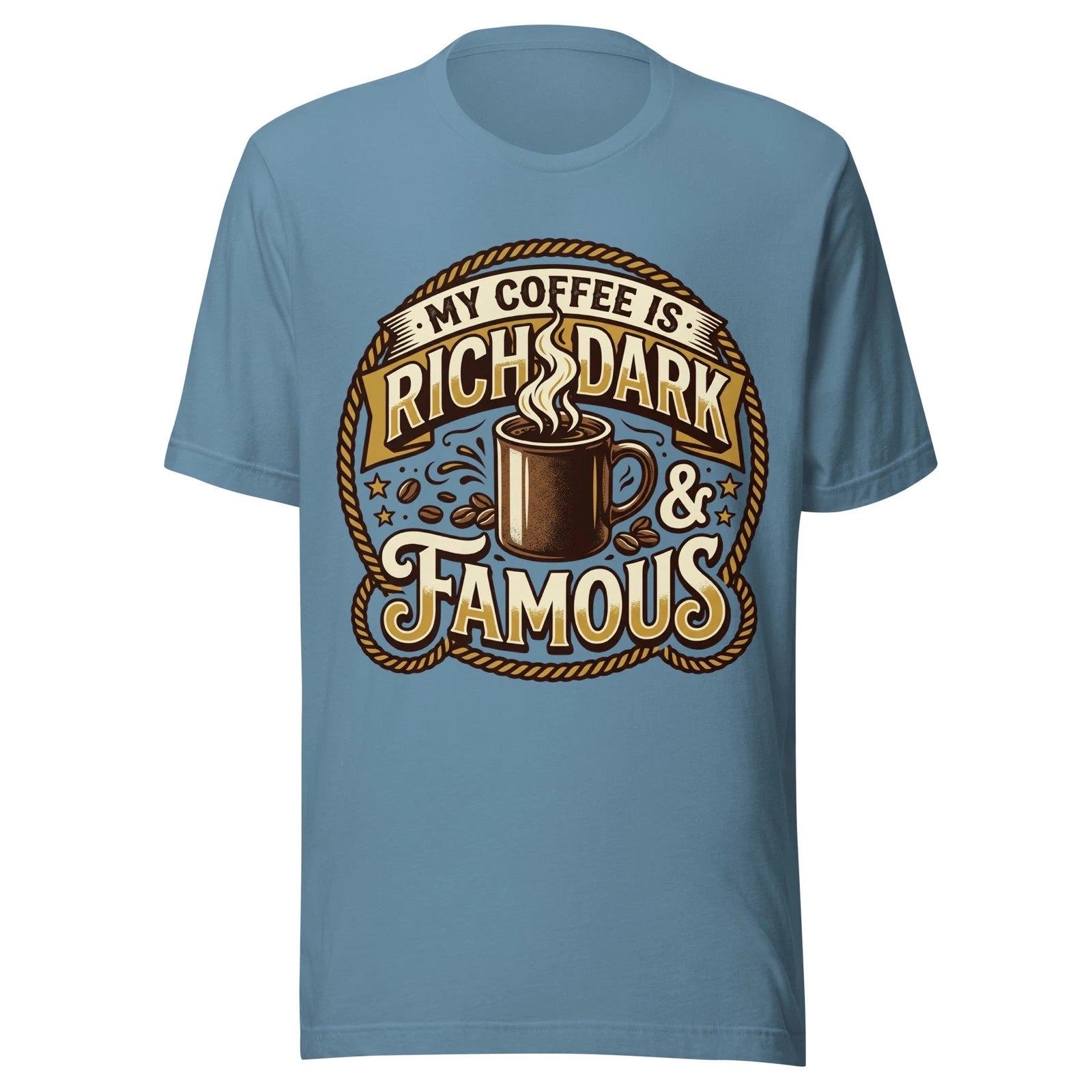 My Coffee Is Rich Dark And Famous - Unisex T Shirt - Sizes XS-2XL