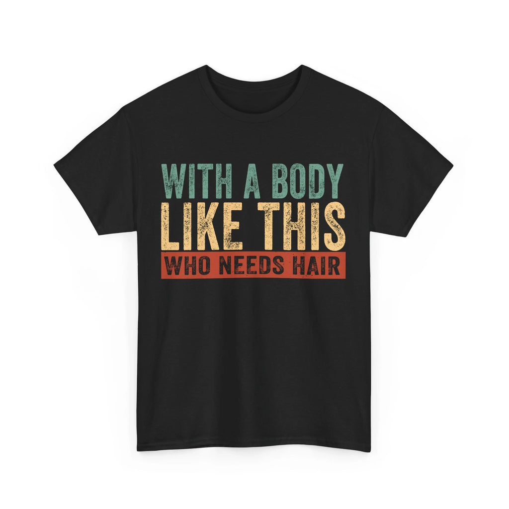 Dad Shirt, With A Body Like This Who Needs Hair Shirt, Bald Dad Funny Shirt