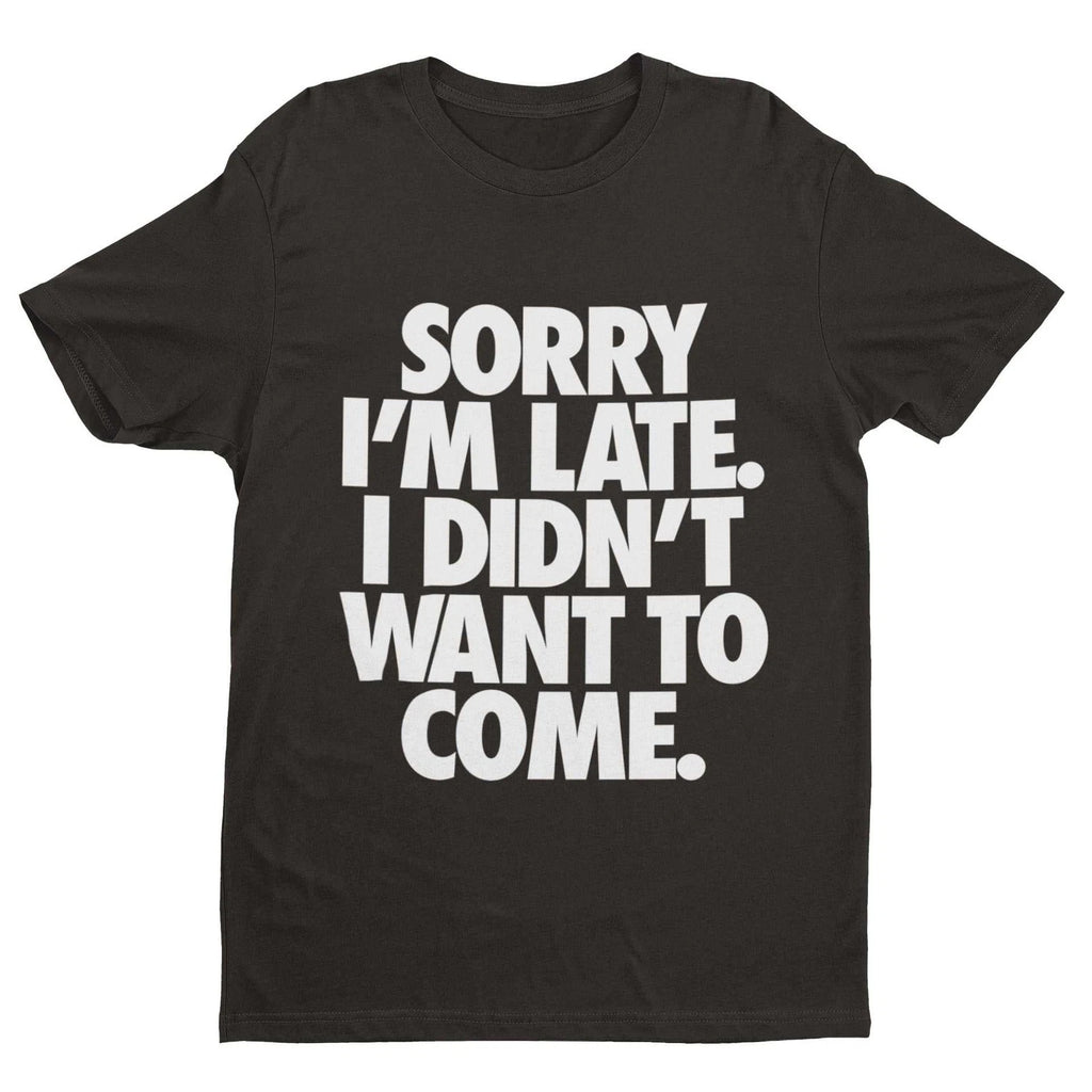 Sorry I'm Late I Didn't Want To Come T-Shirt – Funny Introvert Statement Tee