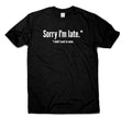Sorry I'm Late I Didn't Want To Come Funny T-Shirt Gift Women Men Birthday Party