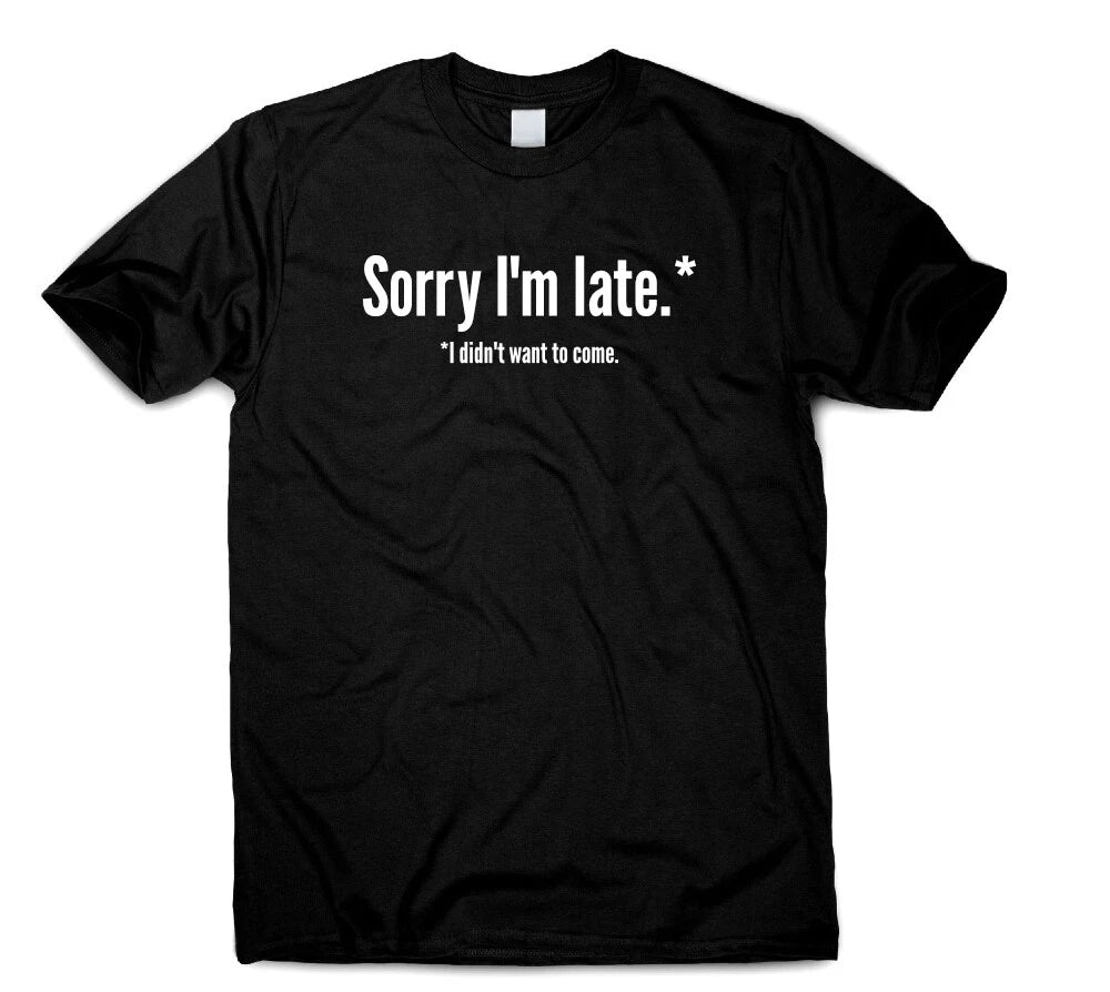 Sorry I'm Late I Didn't Want To Come Funny T-Shirt Gift Women Men Birthday Party
