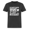 Sometimes Wine Is Just Necessary T-Shirt