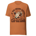 If You Drank Coffee And You Know It - Unisex T Shirt - Sizes XS-2XL