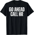 Funny Work Humor For Office Staff, Go Ahead Call HR T-Shirt