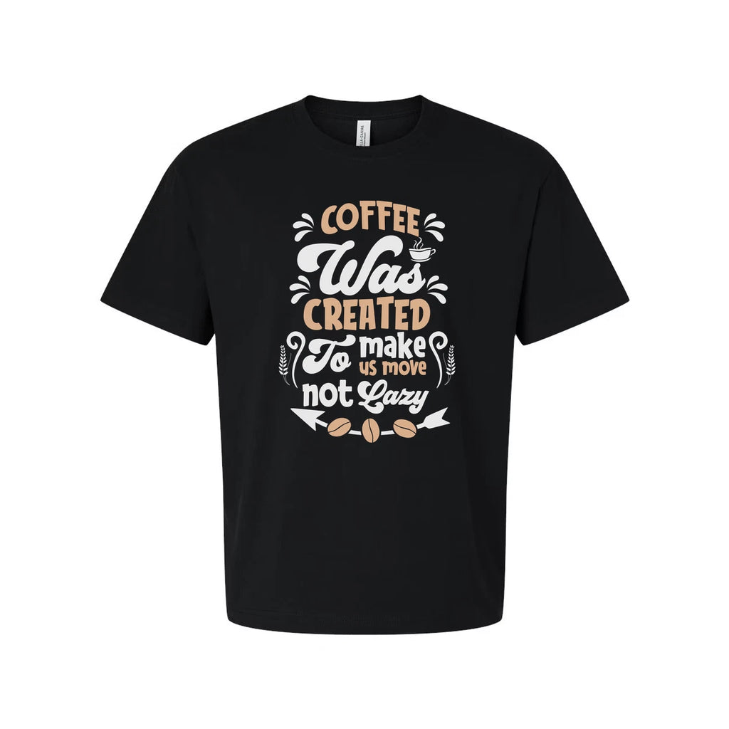 Coffee Was Created To Make Us Move Not Lazy Graphic Tee For Unisex Short Sleeve