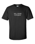 WILL WORK FOR BEER T-SHIRT FUNNY College Humor Party Black Cotton TEE SHIRT