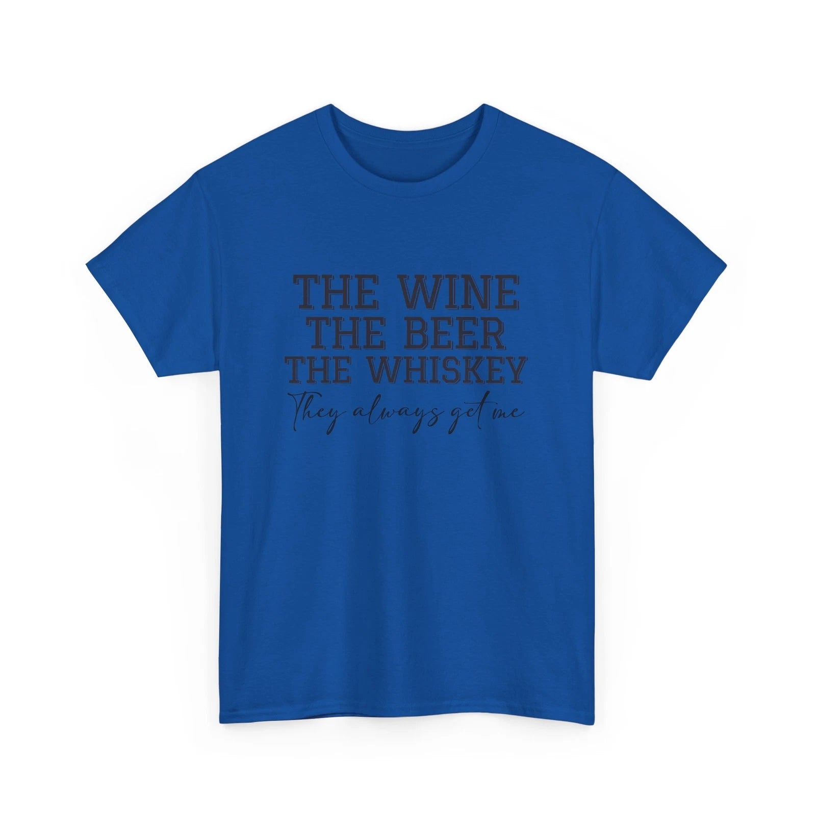 Beer Drinking T-Shirt | Beer Shirt | The Wine, the Beer, the Whiskey, they Alway