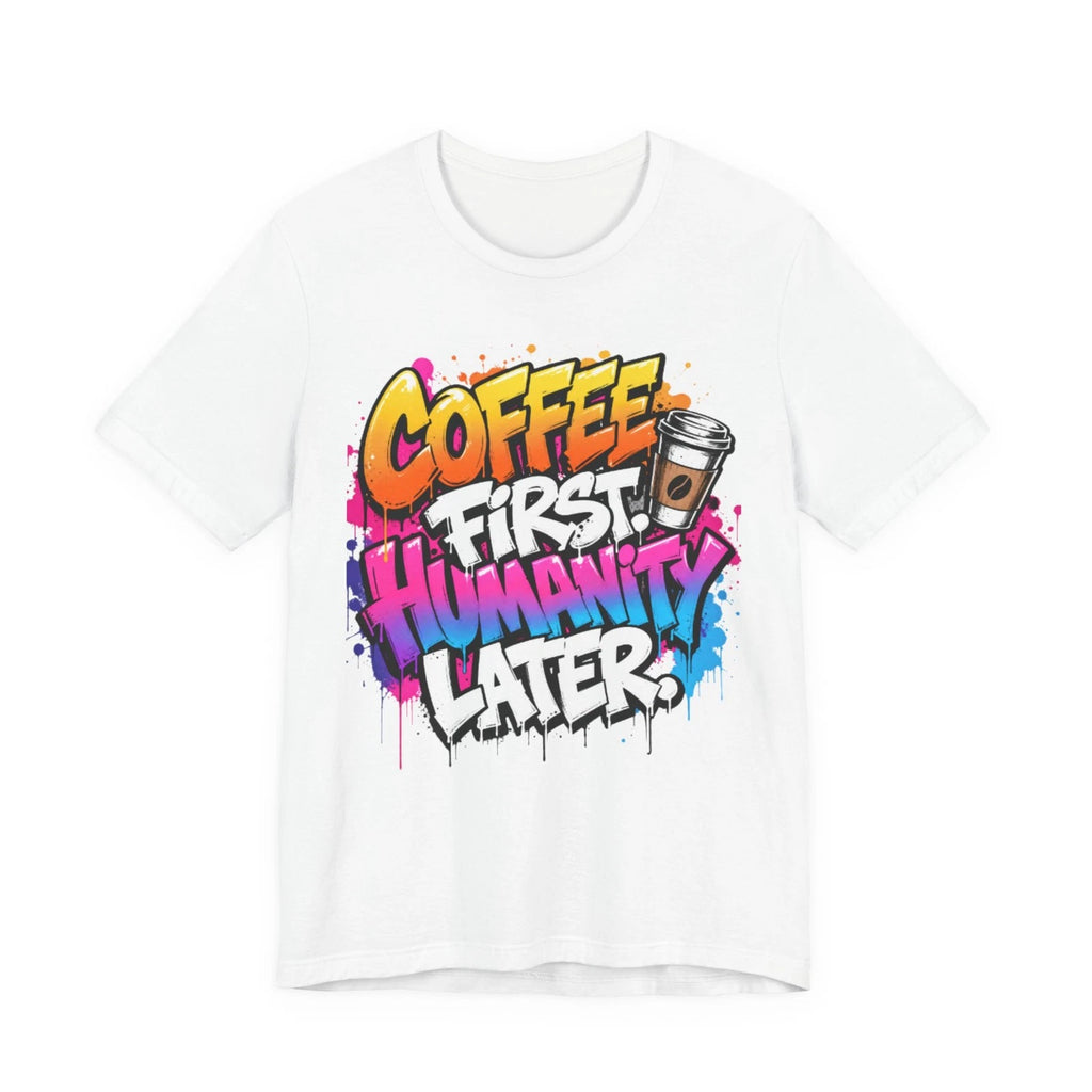 Coffee First Humanity Later T-Shirt | Graffiti Coffee Design