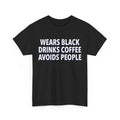 Wears Black Drinks Coffee Avoids People Shirt, Funny Saying Quote T-Shirt