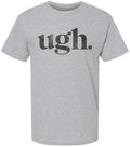 Ugh Printed T-Shirt Funny Sarcastic Humor 100% Cotton Crewneck Tee