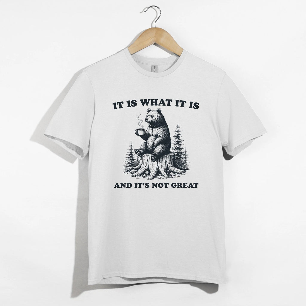 Funny Bear Coffee Shirt, It Is What It Is Not Great Sarcastic Forest Tee