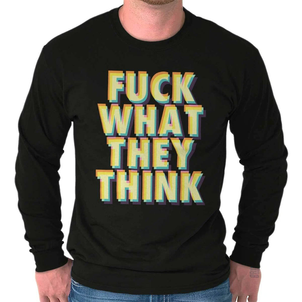 F**k What They Think Funny Sarcastic Rebel Long Sleeve Tshirt Tee for Adults