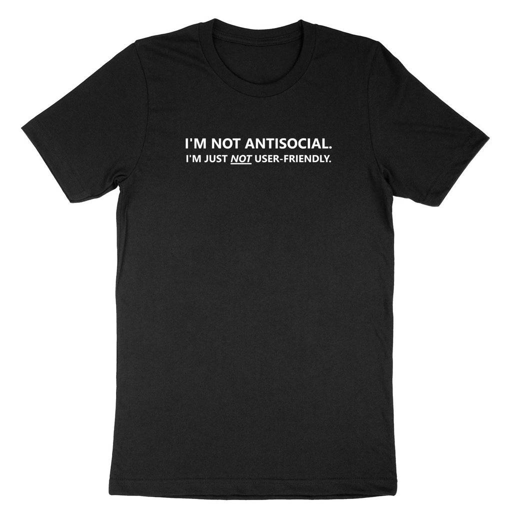 I'm Not Antisocial Im Just Not User-Friendly Shirt Funny Humor Sarcastic T-Shirt
