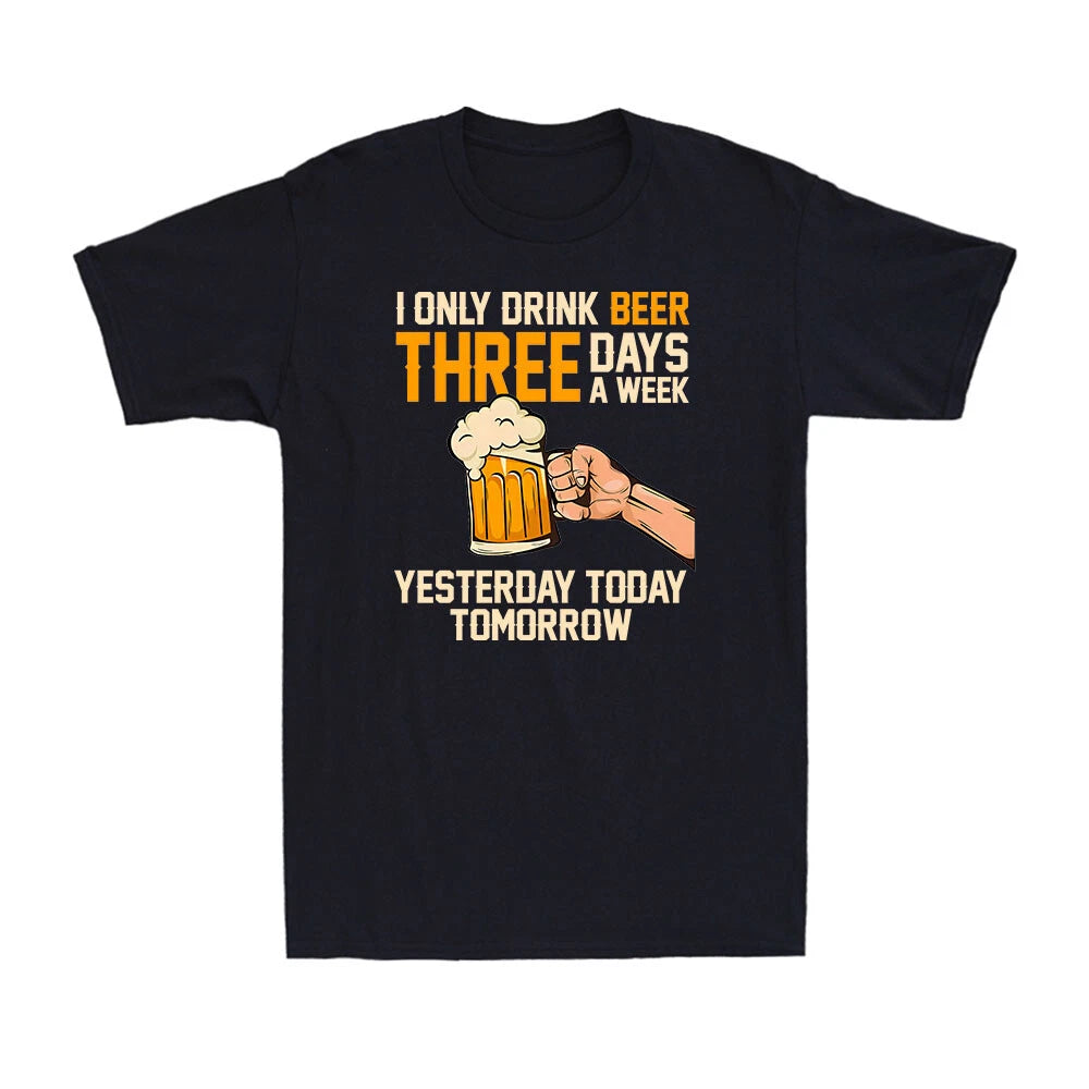 I Only Drink Beer Three Days A Week Yesterday Today Tomorrow Men's T-Shirt