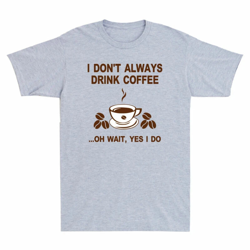 Drink Always Yes Wait Do Don't Funny T-Shirt I Coffee Coffee I Gift Oh Lovers