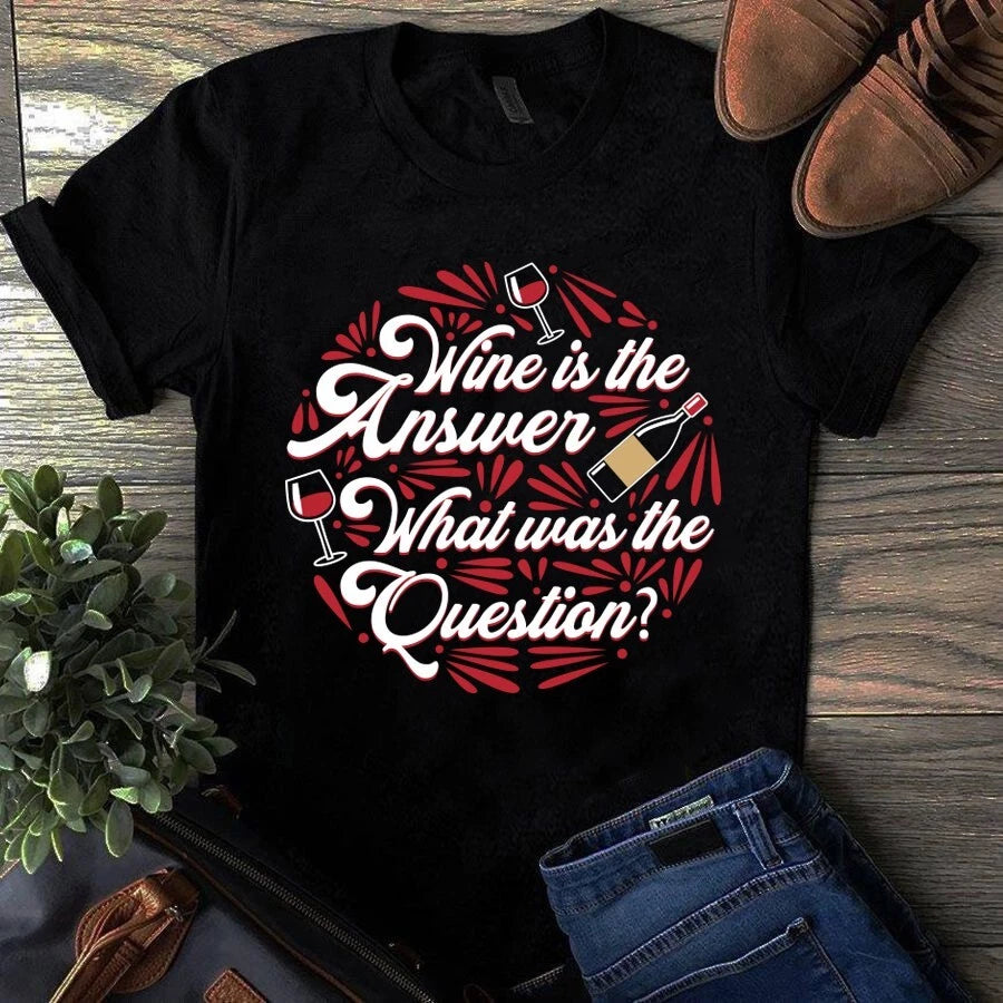 Wine Is the Answer What Was the Question Tshirt