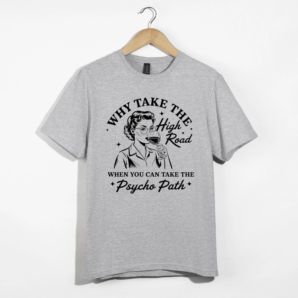 Why Take High Road Shirt, Funny Wine Psycho Path Sarcastic Retro Woman Tee Gift