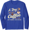 A Day Without Coffee Is Like Caffeine Lover Long Sleeve T-Shirt