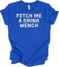 Funny Fetch Me A Drink Wench T-Shirt - Drink Wine Pet Dogs