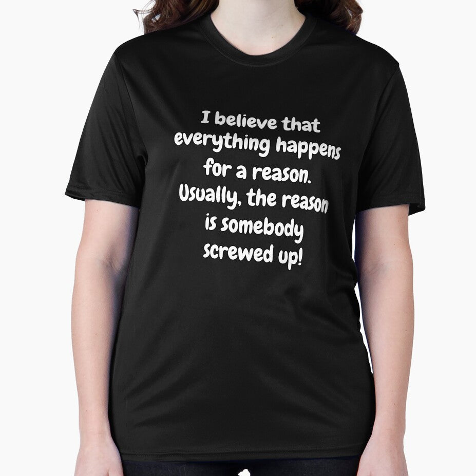 Funny Sarcastic Humor I Believe That Everything Happens For A Reason by fantasticdesign