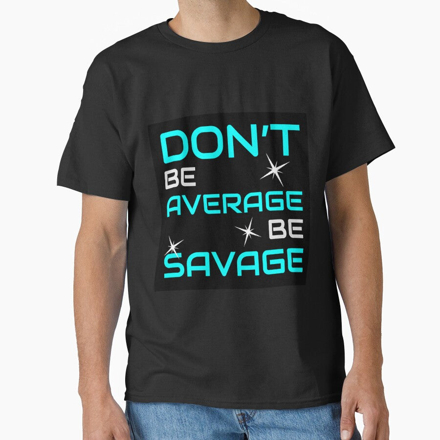Don't Be Average Be Savage t shirt - Don't Be Average Be Savage T shirt - Don't Be Average Be Savaget-shirt - Don't Be Average Be Savage Shirt by happygiftideas