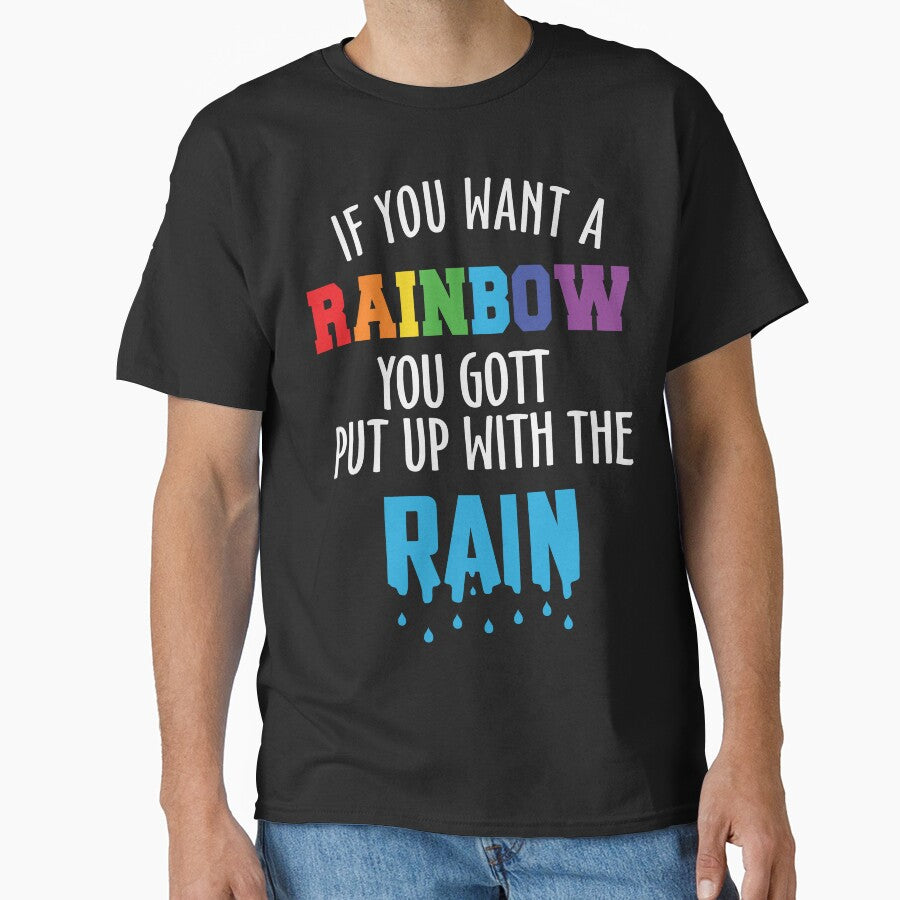If You Want A Rainbow You Gott Put With The Rain by RED FIR