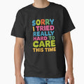 Sarcastic Funny Humor Sorry I Tried Really Hard To Care This Time by fantasticdesign