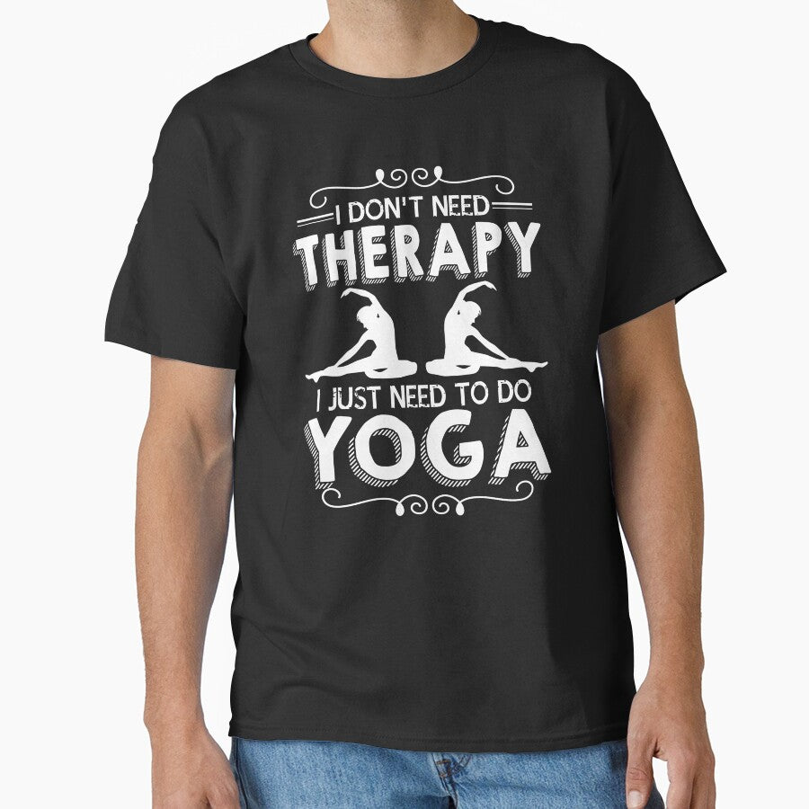 I Don't Need Therapy I Just Need To Do Yoga by UnknownArtistt