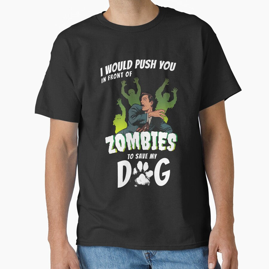 I Would Push You In Front Of Zombies To Save My Dog by Funny Shirts Matter
