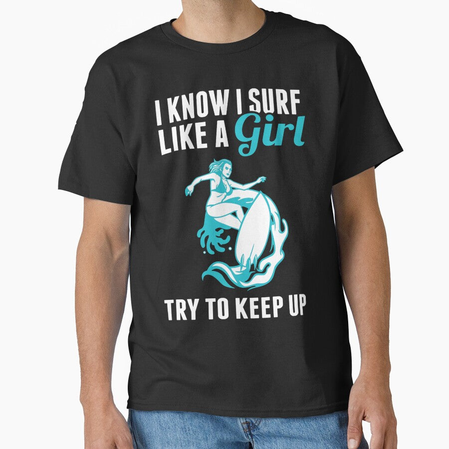 I Know I Surf Like A Girl, Try To Keep Up by GeniusDesignArt