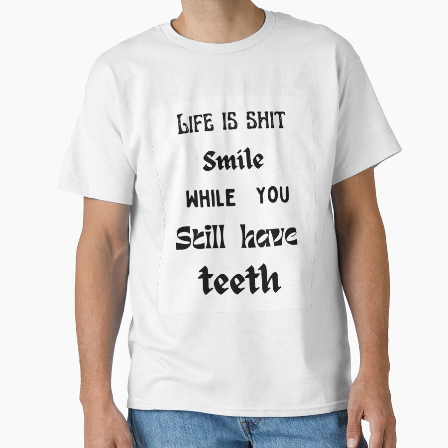 Life is shit smile while you still have teeth. by HenryClinton
