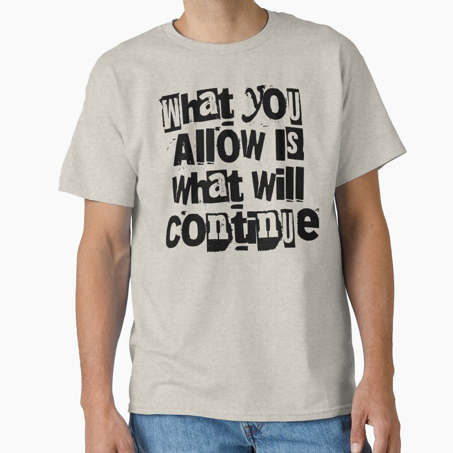 What You Allow Is What Will Continue - Sarcastic Shirt by BarePrintsMerch