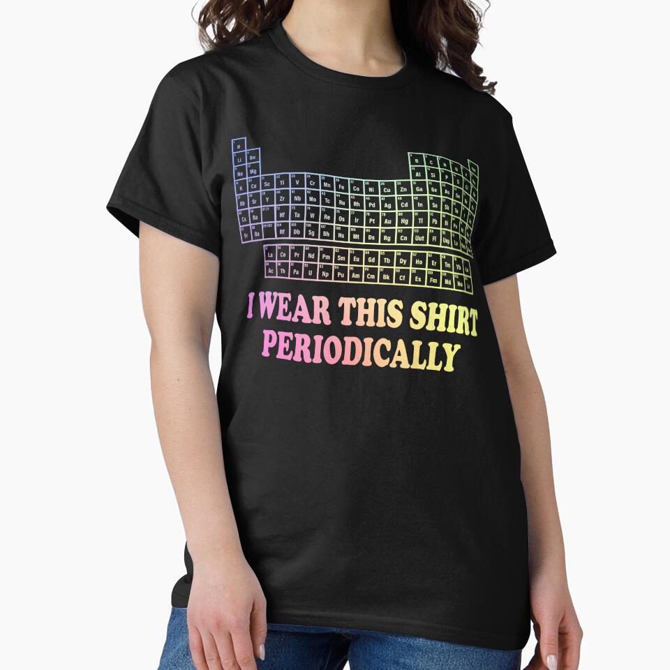 I Wear This Shirt Periodically Funny Science Humor Graphic Tee by ScienceCorner