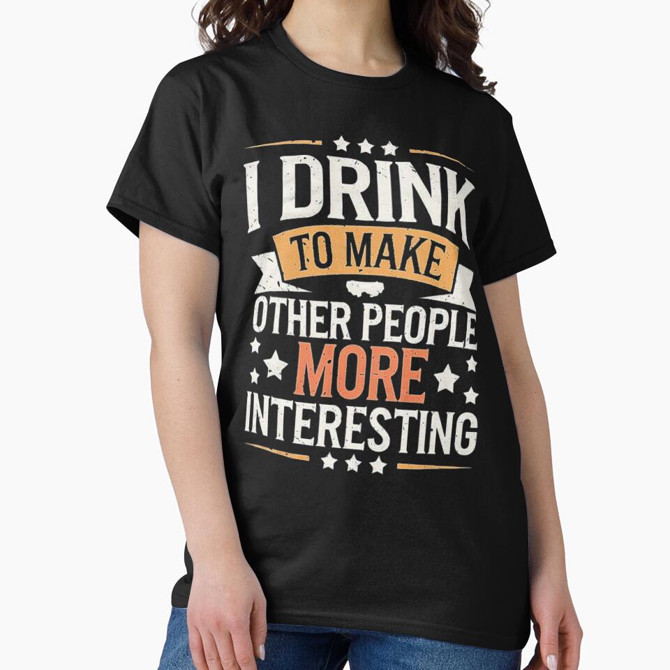 I Drink To Make Other People More Interesting – Funny Drinking Quote by love3617