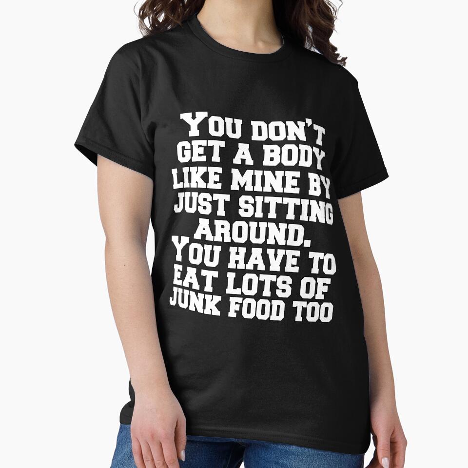 Funny Sarcastic You Don’t Get A Body Like Mine By Just Sitting Around by fantasticdesign