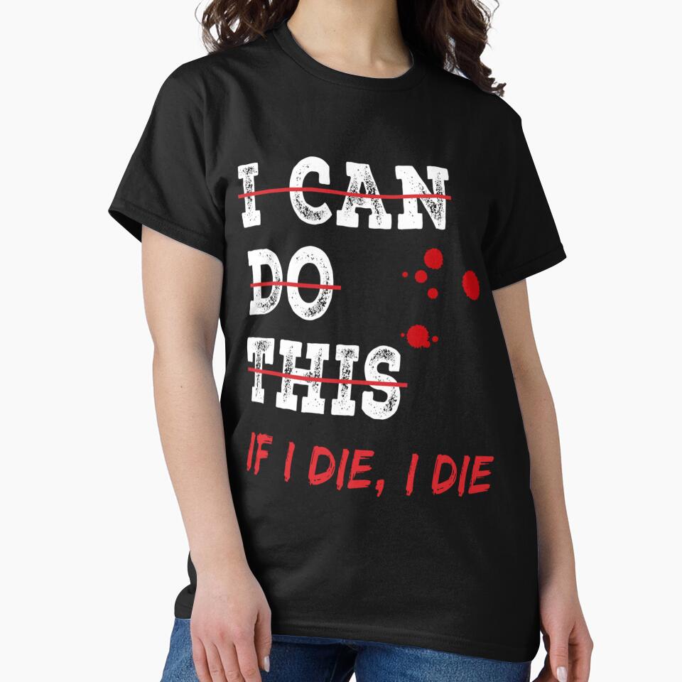 I Can Do This If I Die I Die by skeastore