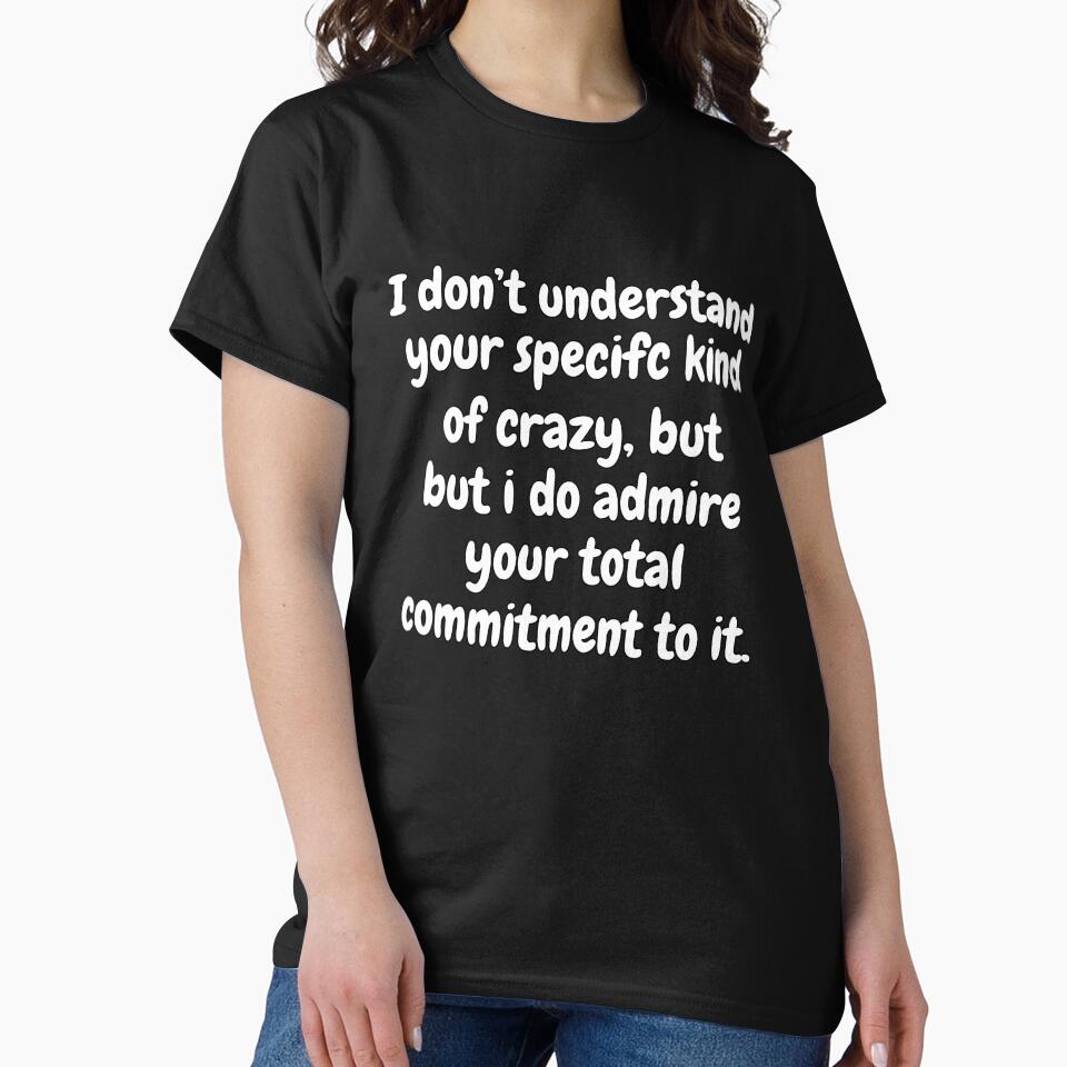 Funny Sarcastic Saying I Don’t Understand Your Specific Kind Of Crazy by fantasticdesign