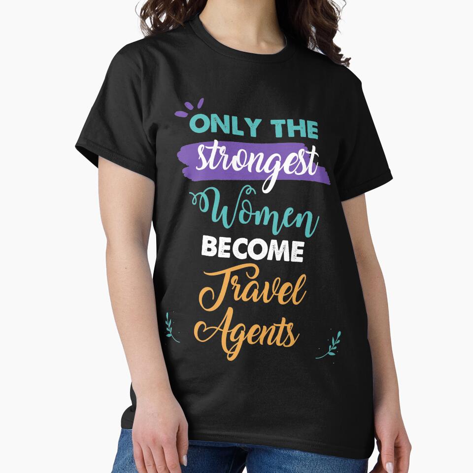 Travel Agents gift only the strongest women become Travel Agents by Custom365