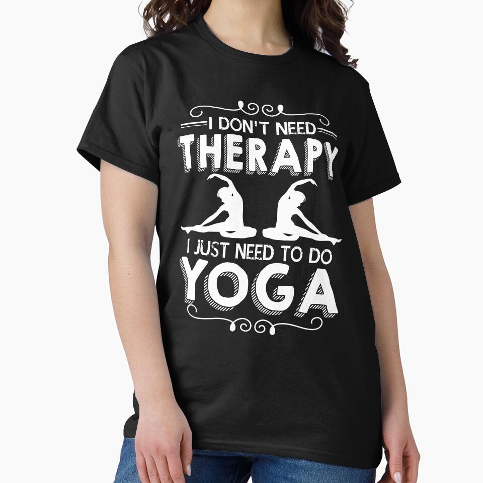 I Don't Need Therapy I Just Need To Do Yoga by UnknownArtistt