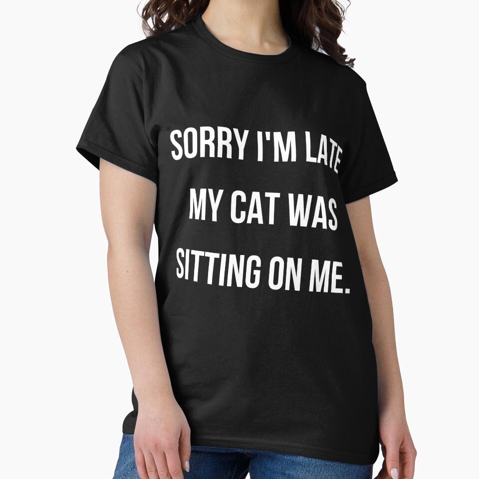 Sorry i'm late my cat was sitting on me - cat mom by kaylasbtq