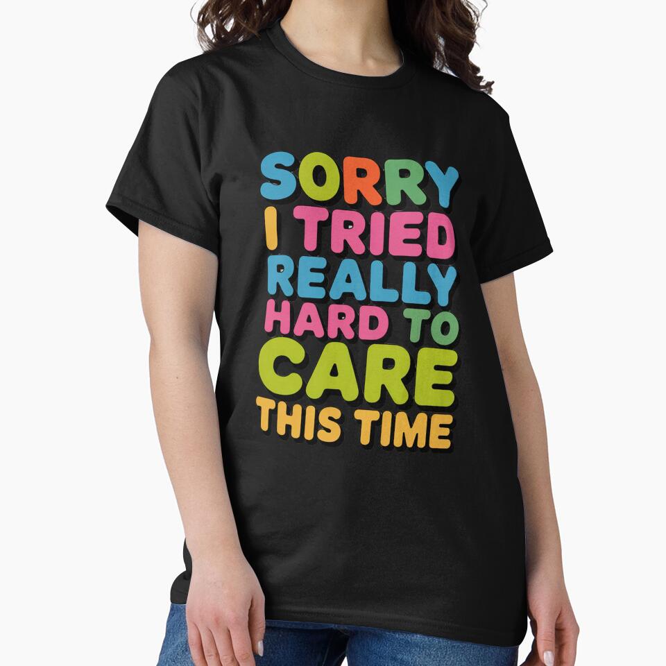 Sarcastic Funny Humor Sorry I Tried Really Hard To Care This Time by fantasticdesign