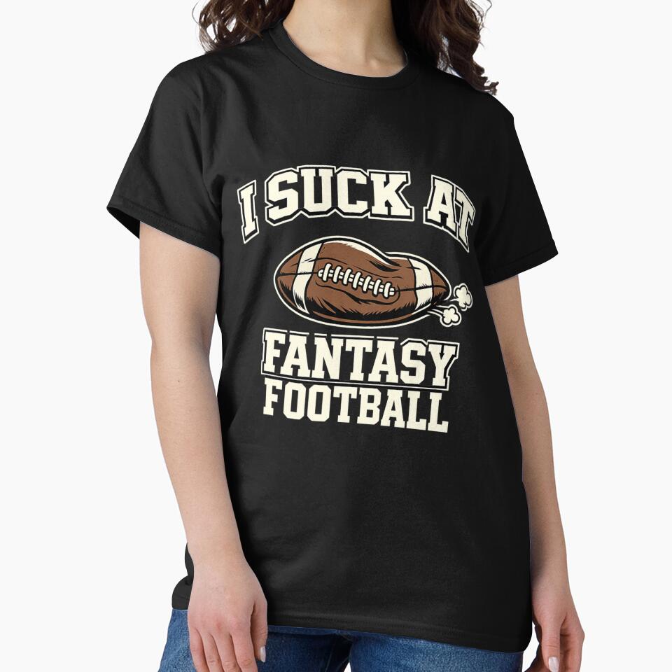 I Suck At Fantasy Football Shirt Funny Fantasy Football Humor League Loser Draft Day Joke Tee by Grayson809