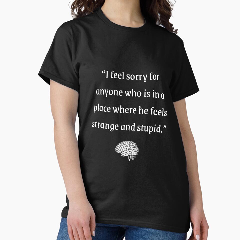 I feel sorry for anyone who is in a place where he feels strange and stupid | Wisdom Quotes by WisdomQuotes42