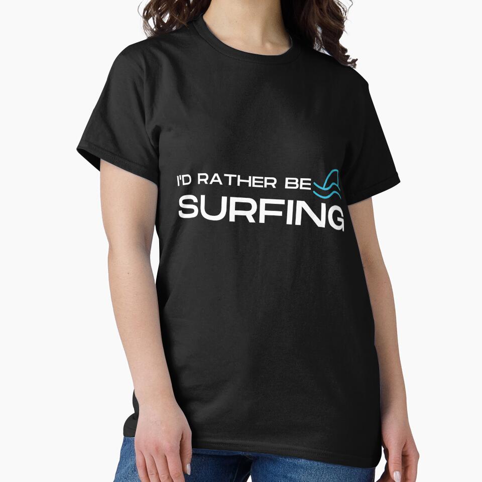 I’d rather be surfing Unisex T-Shirt, Surfing lover, Surfing Party, Surfer Gift, Surfing sport Surfing shirts, Surfing beach, Surfing summer by May K Studio Design